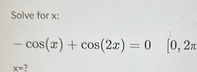 Solve for x cos x cos 2x 0 X 0 2