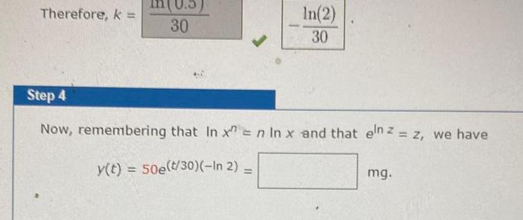 Therefore k 30 In 2 30 Step 4 Now remembering that In x n In x and that eln z z we have y t 50e t 30 In 2 mg