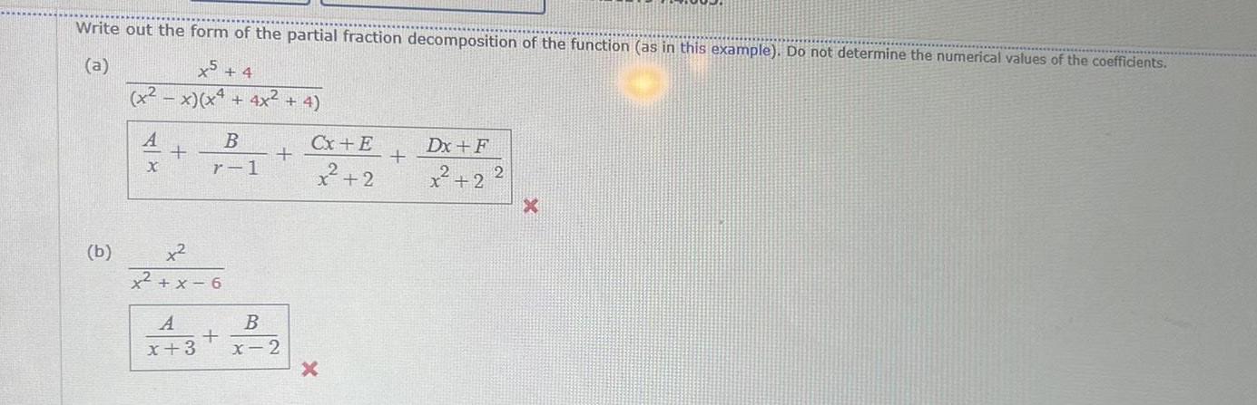 Write out the form of the partial fraction decomposition of the function as in this example Do not determine the numerical values of the coefficients a x5 4 x x x 4x 4 b A B r 1 x x x 6 B A x 3 x 2 Cx E x 2 X Dx F x 2 X