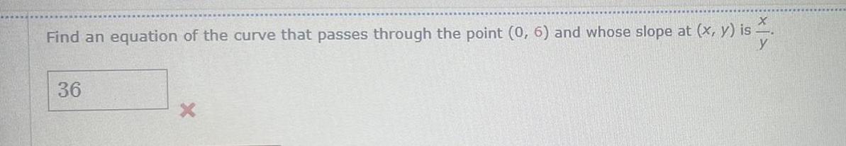 Find an equation of the curve that passes through the point 0 6 and whose slope at x y is y 36