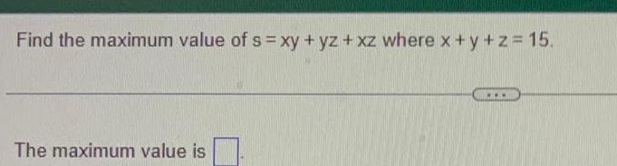 Find the maximum value of s xy yz xz where x y z 15 The maximum value is www