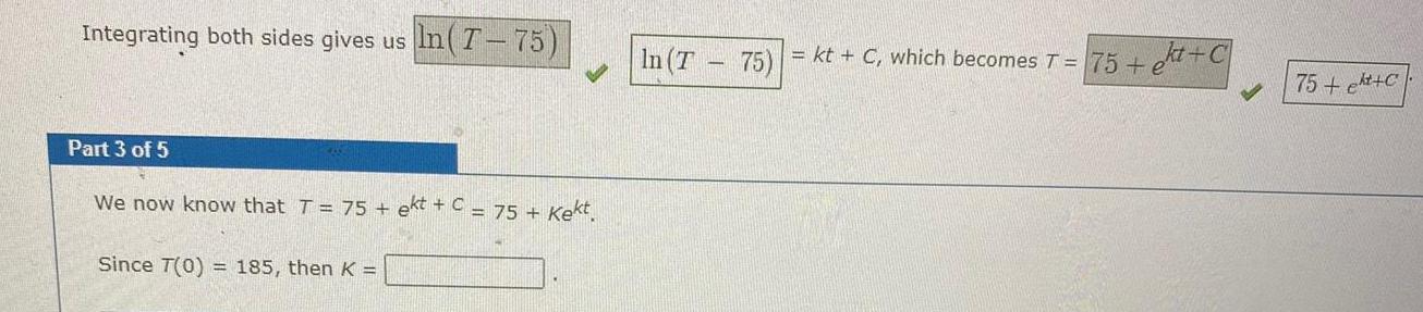 Integrating both sides gives us In 7 75 Part 3 of 5 We now know that T 75 ekt C 75 Kekt Since T 0 185 then K In T 75 kt C which becomes T 75 kt C 75 kt C