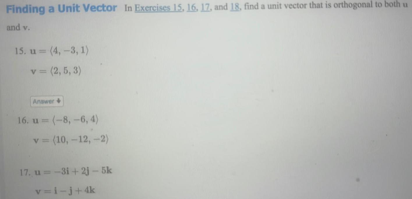 Finding a Unit Vector In Exercises 15 16 17 and 18 find a unit vector that is orthogonal to both u and v 15 u 4 3 1 v 2 5 3 Answer 16 u 8 6 4 v 10 12 2 17 u 3i 2j 5k v i j 4k