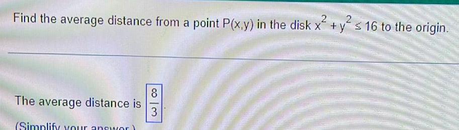 2 2 Find the average distance from a point P x y in the disk x y 16 to the origin The average distance is Simplify your answer 8 1 3