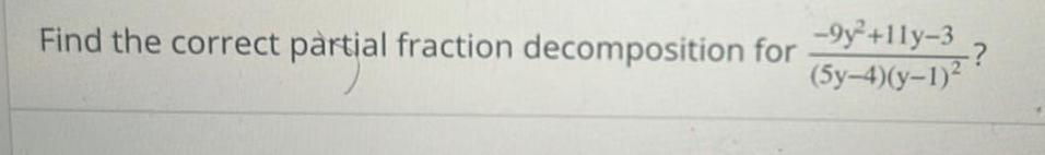 Find the correct partial fraction decomposition for 9y 11y 3 5y 4 y 1