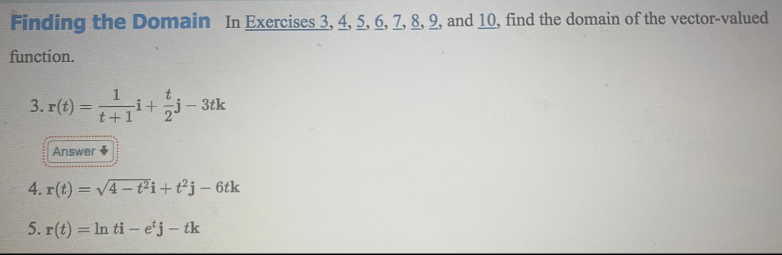 Finding the Domain In Exercises 3 4 5 6 7 8 9 and 10 find the domain of the vector valued function 1 t 3 r t i j 3tk t 1 Answer 4 r t 4 t i t j 6tk 5 r t In ti e j tk