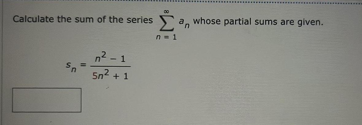 Calculate the sum of the series sn n 1 5n 1 00 a whose partial sums are given n 1