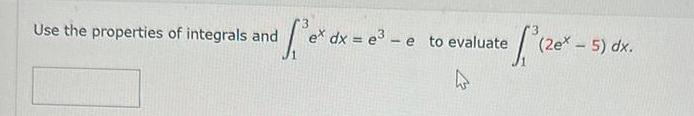 1f ex dx e Use the properties of integrals and 1 zex dxe3e to evaluate 4 ex 5 dx