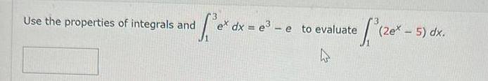 1f ex dx e Use the properties of integrals and 1 zex dxe3e to evaluate 4 ex 5 dx