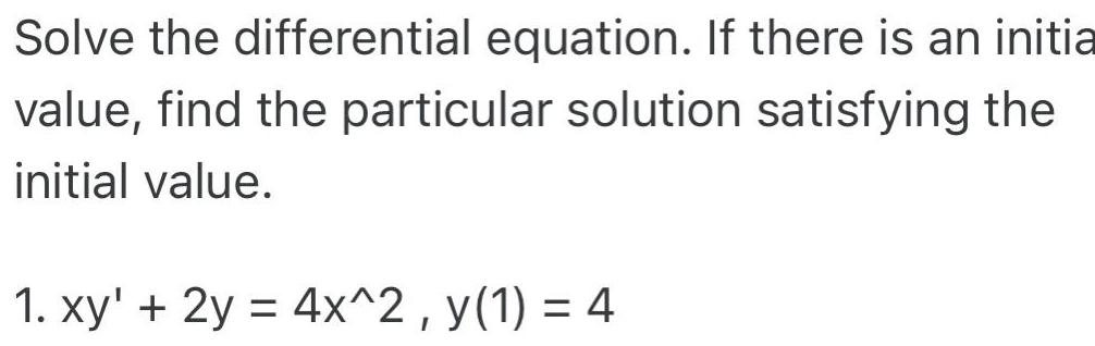 Solve the differential equation If there is an initia value find the particular solution satisfying the initial value 1 xy 2y 4x 2 y 1 4