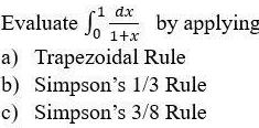 1 dx Evaluate 1 x by applying Rule a Trapezoidal Simpson s 1 3 Rule b c Simpson s 3 8 Rule