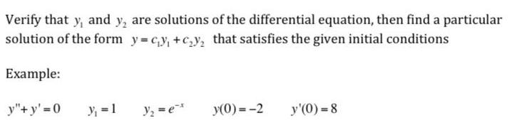 Verify that y and y are solutions of the differential equation then find a particular solution of the form y c y c y that satisfies the given initial conditions Example y y 0 y 1 y ex y 0 2 y 0 8