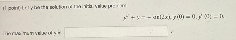 1 point Let y be the solution of the initial value problem The maximum value of y is y y sin 2x y 0 0 y 0 0