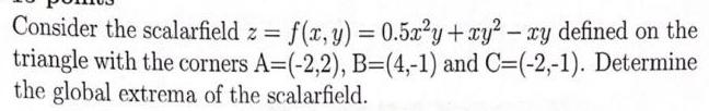 Consider the scalarfield z f x y 0 5x y xy xy defined on the triangle with the corners A 2 2 B 4 1 and C 2 1 Determine the global extrema of the scalarfield