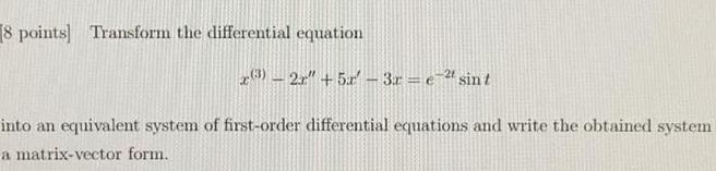 8 points Transform the differential equation 3 2r 5r 3r etsint into an equivalent system of first order differential equations and write the obtained system a matrix vector form