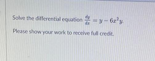 Solve the differential equation dy y 6z y Please show your work to receive full credit