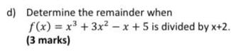 d Determine the remainder when f x x 3x x 5 is divided by x 2 3 marks