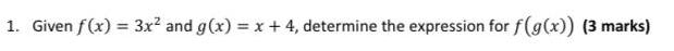 1 Given f x 3x and g x x 4 determine the expression for f g x 3 marks