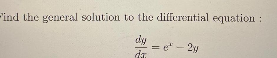 Find the general solution to the differential equation dy dx ex 2y