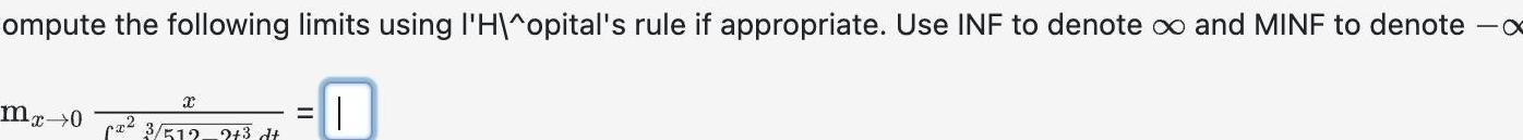 ompute the following limits using I H opital s rule if appropriate Use INF to denote and MINF to denote x mx 0 X 3 512 2 3 dt