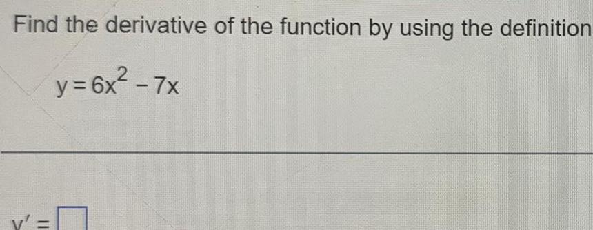 Find the derivative of the function by using the definition y 6x 7x 11