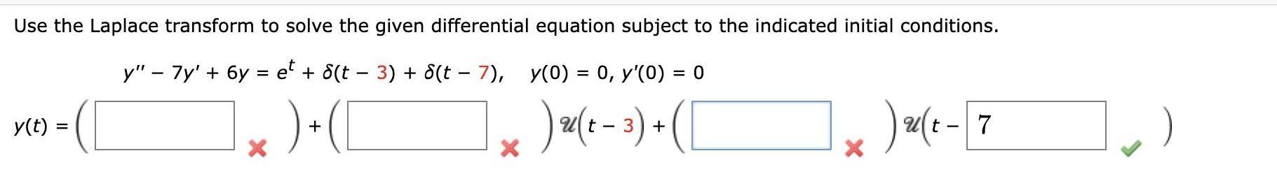 Use the Laplace transform to solve the given differential equation subject to the indicated initial conditions y 7y 6y et 8 t 3 8 t 7 y 0 0 y 0 0 1 u t 3 y t X X X u t 7