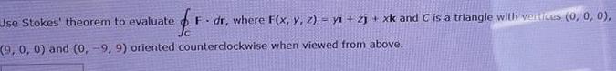 fr F dr where F x y z yi zjxk and C is a triangle with vertices 0 0 0 Use Stokes theorem to evaluate 9 0 0 and 0 9 9 oriented counterclockwise when viewed from above