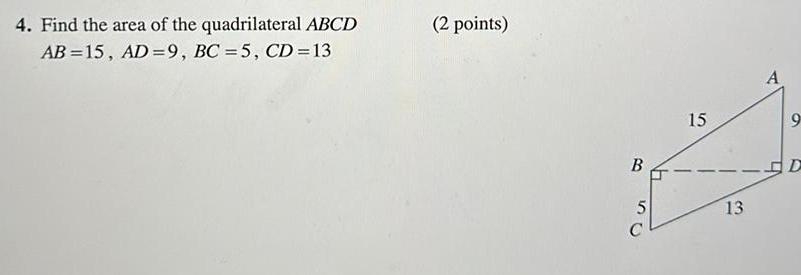 4 Find the area of the quadrilateral ABCD AB 15 AD 9 BC 5 CD 13 2 points B 50 C 15 13 A 9