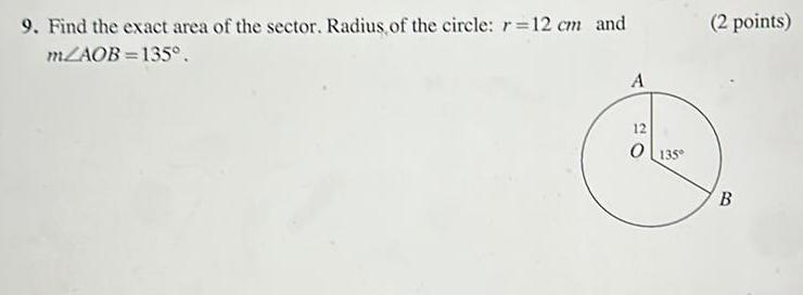 9 Find the exact area of the sector Radius of the circle r 12 cm and m AOB 135 A 12 0135 2 points B