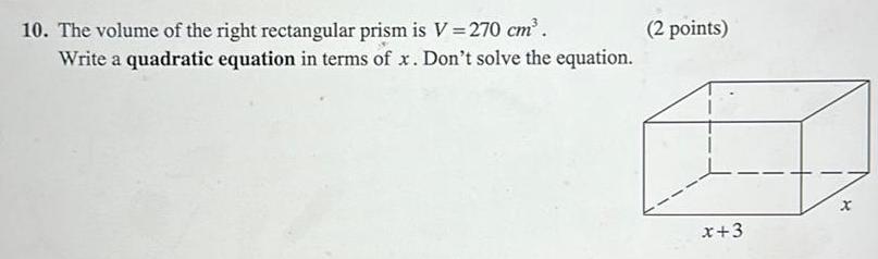 10 The volume of the right rectangular prism is V 270 cm Write a quadratic equation in terms of x Don t solve the equation 2 points x 3