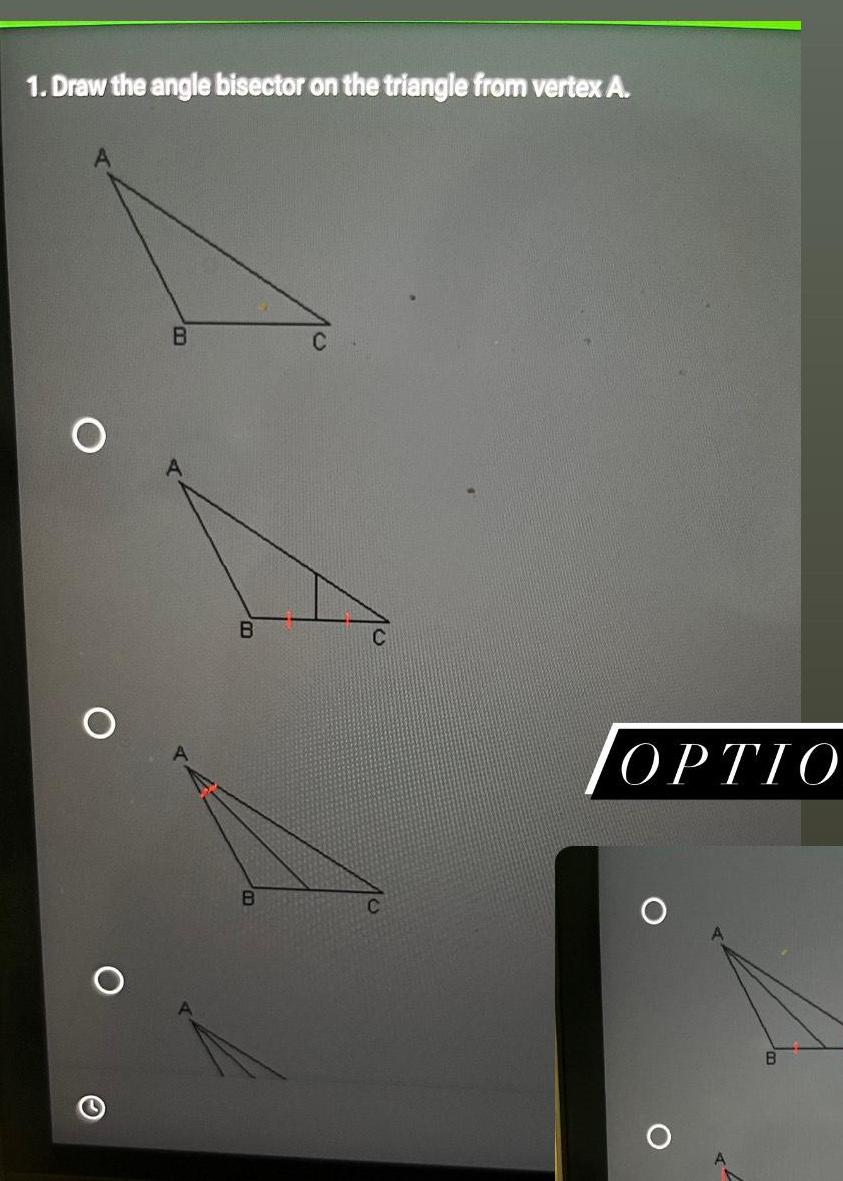 1 Draw the angle bisector on the triangle from vertex A O O O B B B C OPTIO