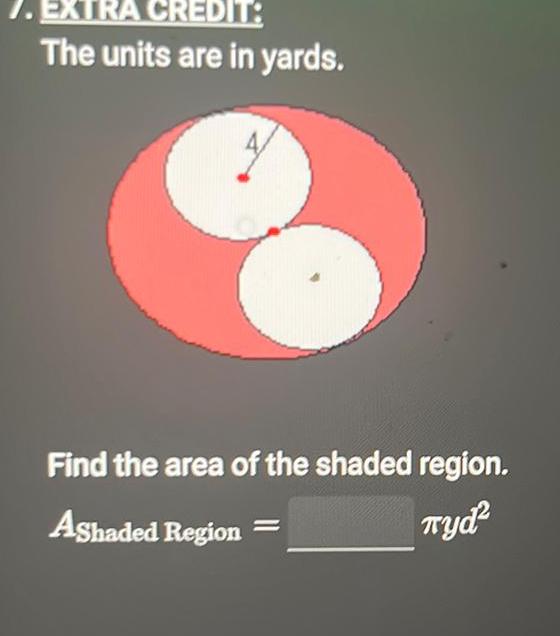 EXTRA CREDIT The units are in yards Find the area of the shaded region Ashaded Region Tyd