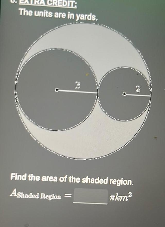 REDIT The units are in yards Find the area of the shaded region Ashaded Region Tkm