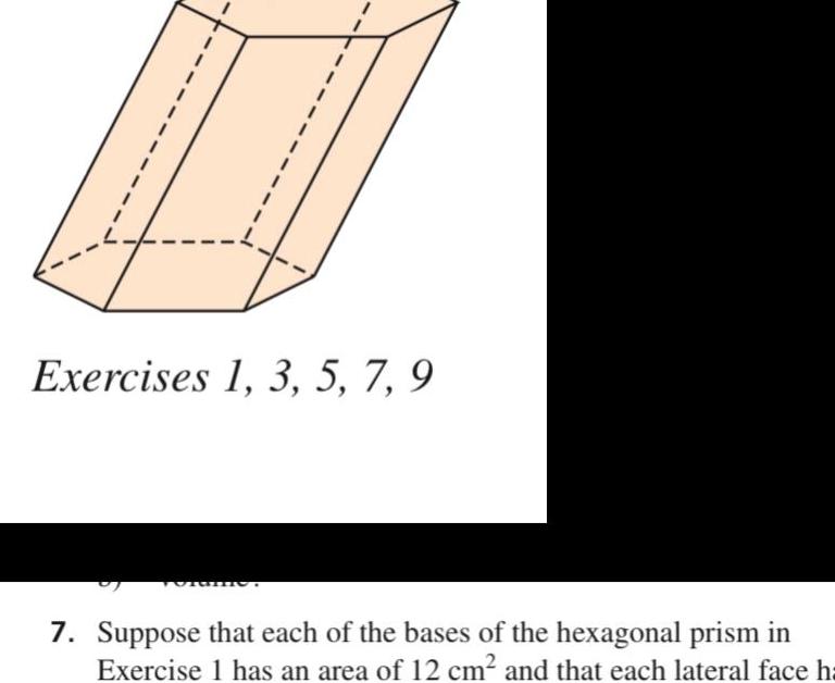 Exercises 1 3 5 7 9 7 Suppose that each of the bases of the hexagonal prism in Exercise 1 has an area of 12 cm and that each lateral face h