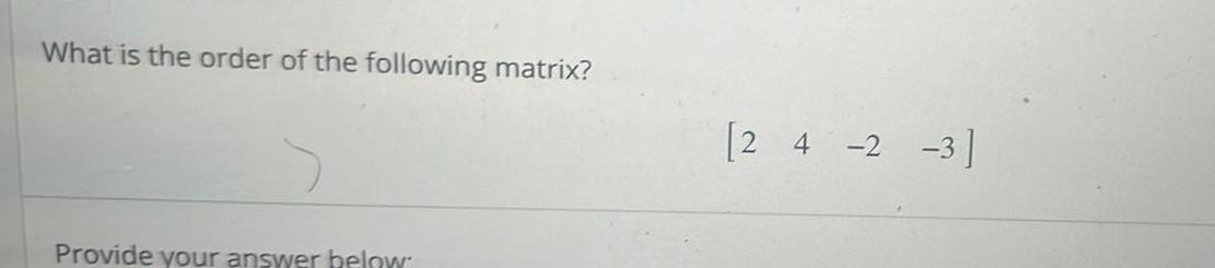 What is the order of the following matrix Provide your answer below 2 4 2 3