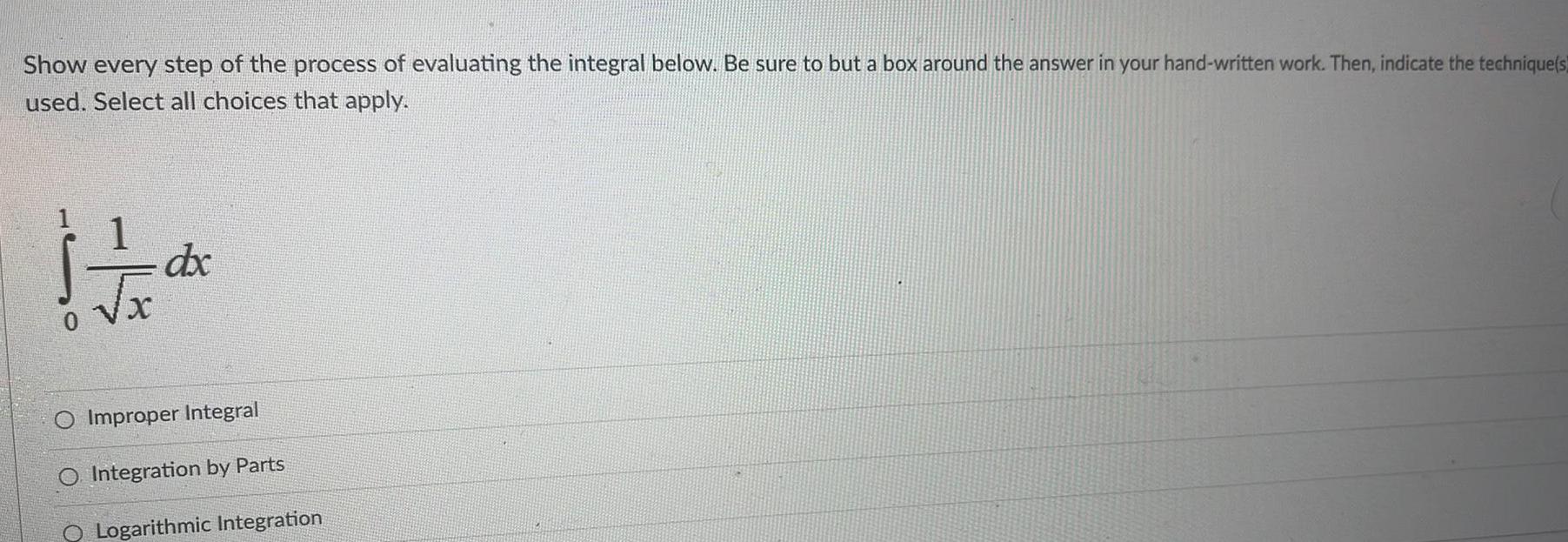 Show every step of the process of evaluating the integral below Be sure to but a box around the answer in your hand written work Then indicate the technique s used Select all choices that apply 11 x dx O Improper Integral O Integration by Parts O Logarithmic Integration