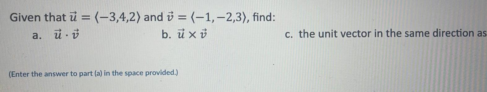 Given that u 3 4 2 and 1 2 3 find a u b uxi Enter the answer to part a in the space provided c the unit vector in the same direction as