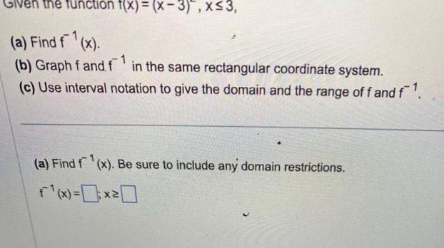 Given the function f x x 3 x 3 a Find f x 1 1 b Graph f and f in the same rectangular coordinate system c Use interval notation to give the domain and the range of f and f a Find f x Be sure to include any domain restrictions f x 0 x 0