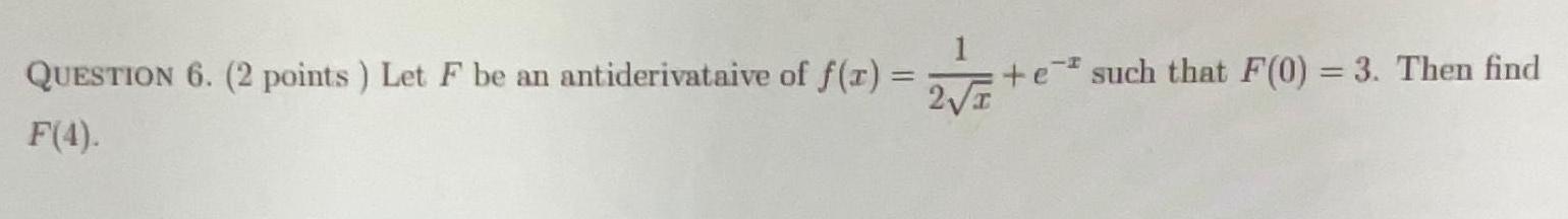 QUESTION 6 2 points Let F be an antiderivataive of f x 2 I F 4 e such that F 0 3 Then find