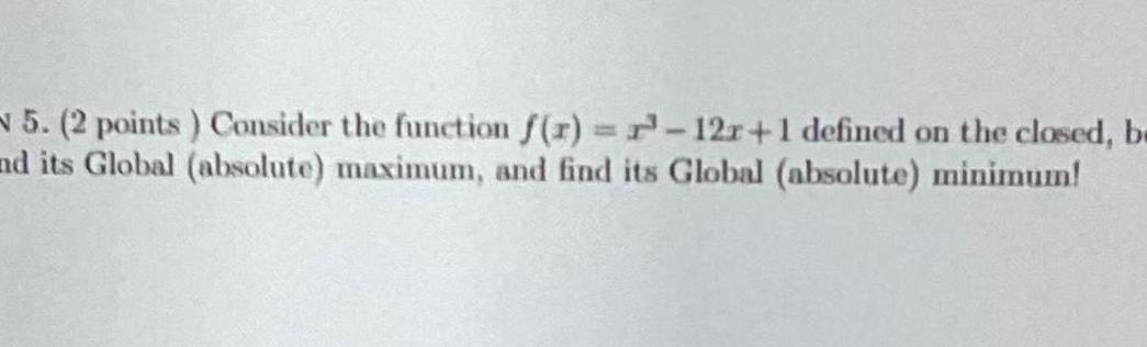 5 2 points Consider the function f r r 12r 1 defined on the closed be and its Global absolute maximum and find its Global absolute minimum