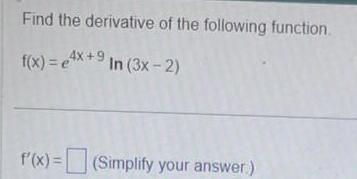 Find the derivative of the following function f x 4x 9 In 3x 2 f x Simplify your answer