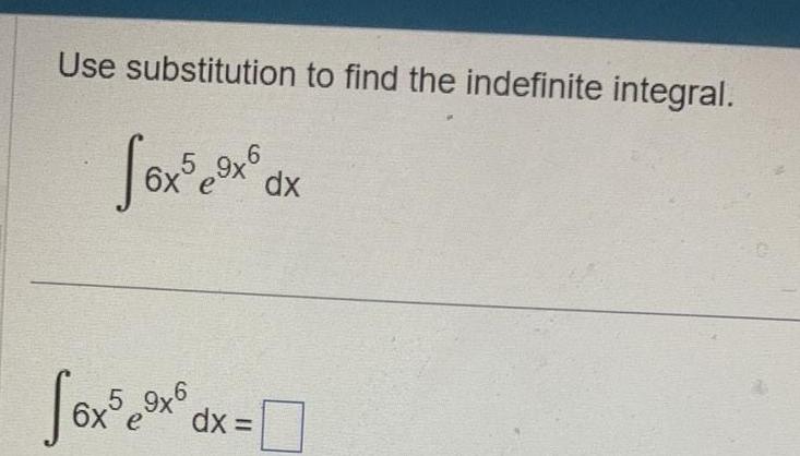 Use substitution to find the indefinite integral 6 fox 5x x ax e dx Sox 6x59x6 dx