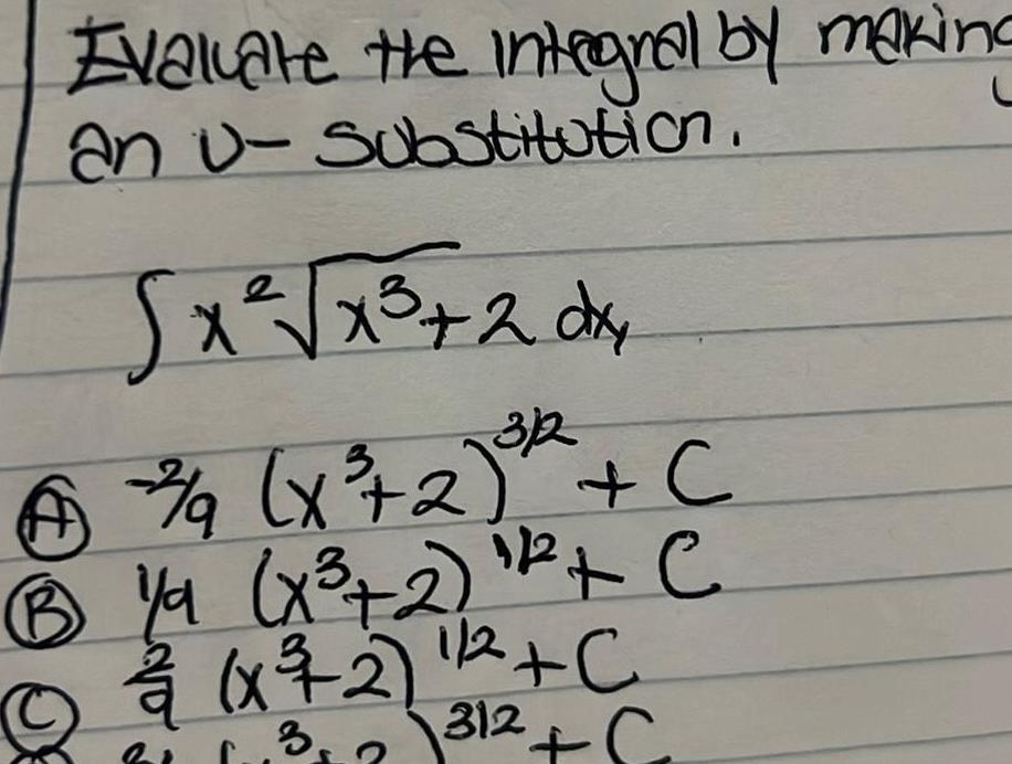 Evaluate the integral by making an u Substitution x 2 dxy 312 13 x 2 C B Ya x 2 2 C xXx 7 2 1 2 C 11 11 1 C 312 3 X