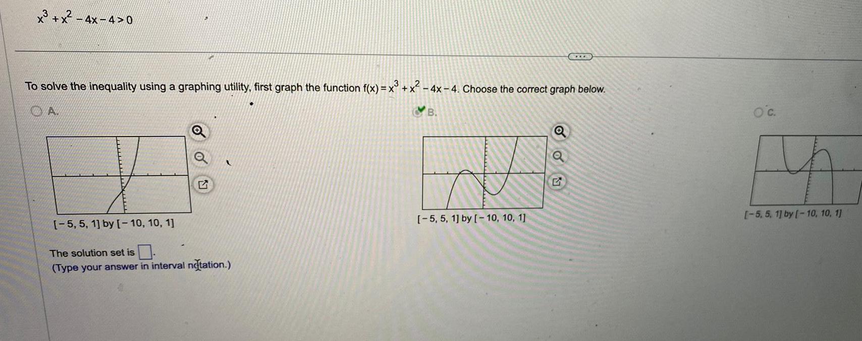 x x 4x 4 0 3 To solve the inequality using a graphing utility first graph the function f x x x 4x 4 Choose the correct graph below A B 5 5 1 by 10 10 1 E The solution set is Type your answer in interval notation 5 5 1 by 10 10 1 Q OU OC 5 5 1 by 10 10 1