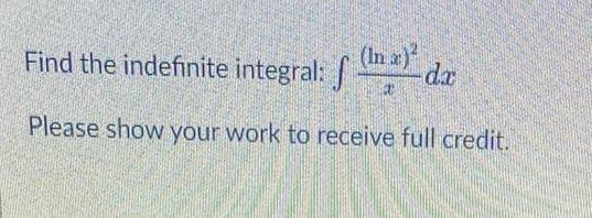 Find the indefinite integral f x da Please show your work to receive full credit