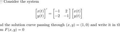 Consider the system 8 238 E nd the solution curve passing through x y 1 0 and write it in th m F x y 0