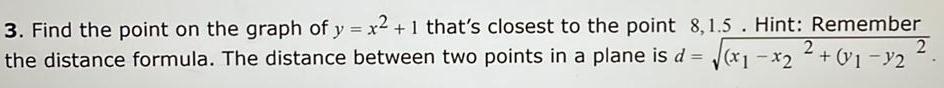 3 Find the point on the graph of y x2 1 that s closest to the point 8 1 5 Hint Remember the distance formula The distance between two points in a plane is d x x 12 2 2