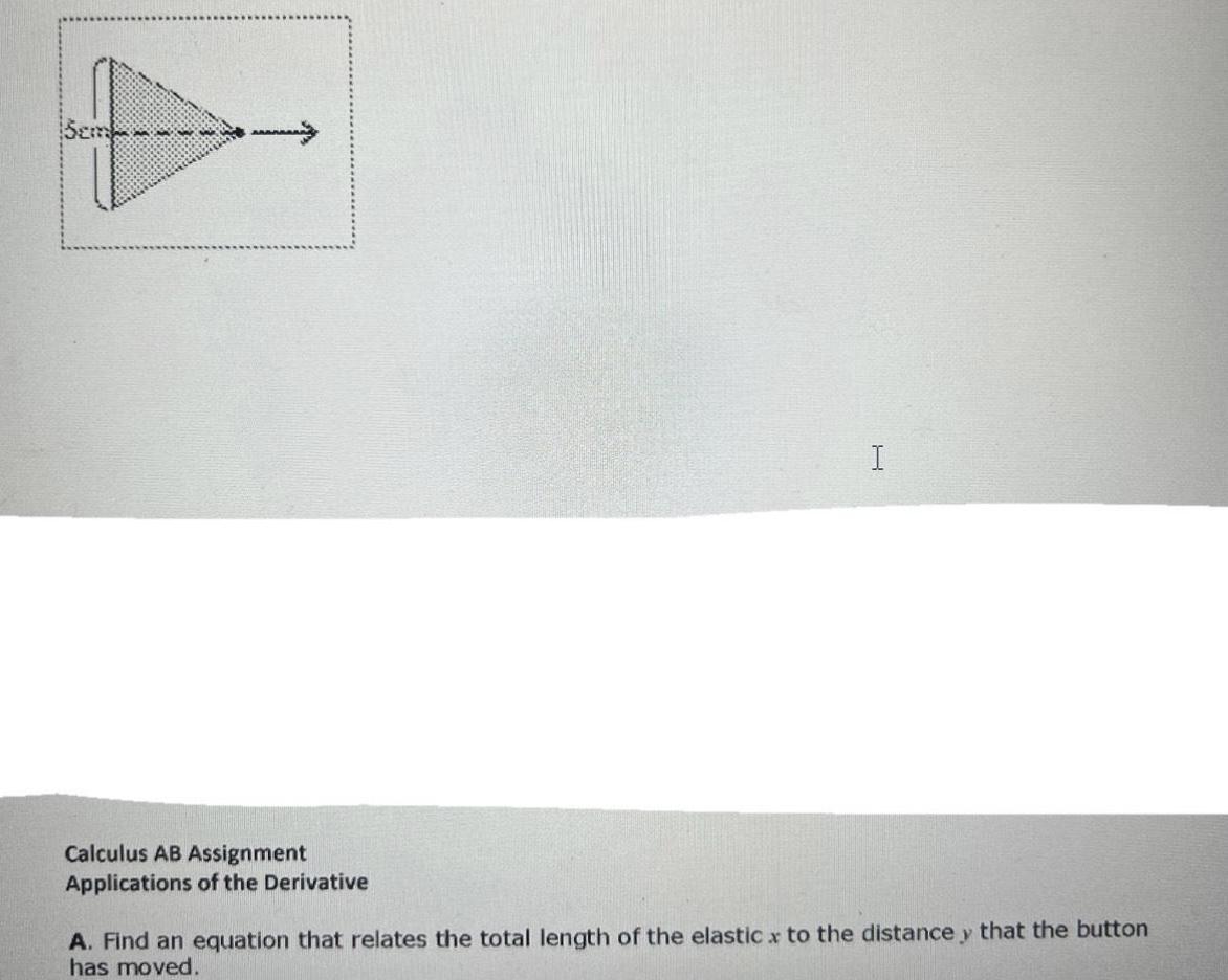 Calculus AB Assignment Applications of the Derivative I A Find an equation that relates the total length of the elastic x to the distance y that the button has moved