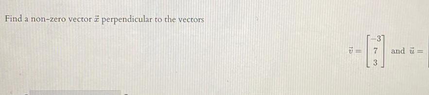 Find a non zero vector a perpendicular to the vectors V 7 3 and u
