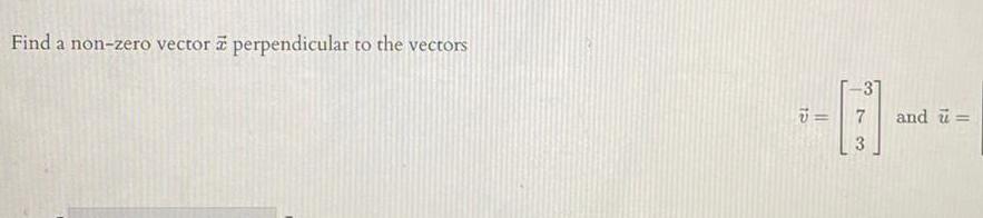 Find a non zero vector a perpendicular to the vectors V 7 3 and u